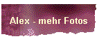 Alex - mehr Fotos